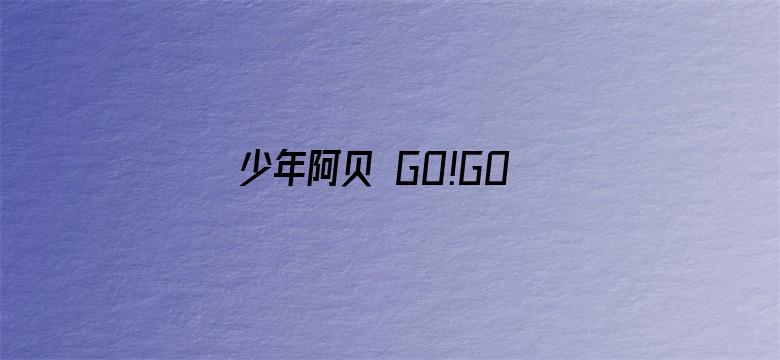 少年阿贝 GO!GO!小芝麻第三季 普通话版